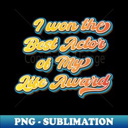 i won the best actor of my life award - special edition sublimation png file - bring your designs to life