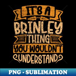 its a brinley thing you wouldnt understand - special edition sublimation png file - defying the norms