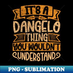 its a dangelo thing you wouldnt understand - signature sublimation png file - instantly transform your sublimation projects