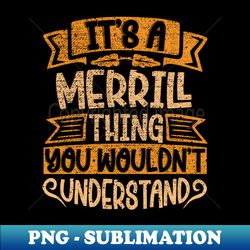 its a merrill thing you wouldnt understand - artistic sublimation digital file - revolutionize your designs