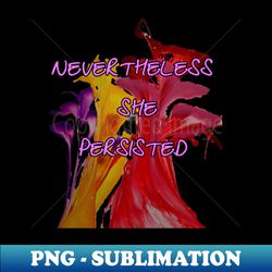 she persisted 1 - png sublimation digital download - perfect for personalization