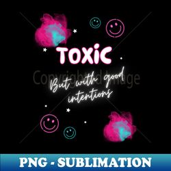 toxic but with good intentions - aesthetic sublimation digital file - perfect for creative projects