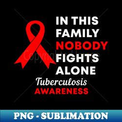in this family nobody fights alone tuberculosis awareness - vintage sublimation png download - transform your sublimation creations