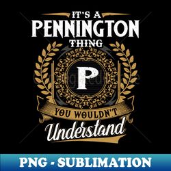 it is a pennington thing you wouldnt understand - png transparent sublimation design - stunning sublimation graphics