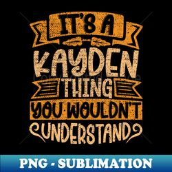 its a kayden thing you wouldnt understand - special edition sublimation png file - instantly transform your sublimation projects
