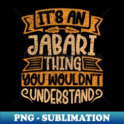 its an jabari thing you wouldnt understand - artistic sublimation digital file - unleash your creativity