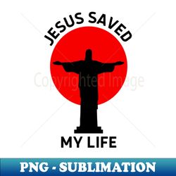 jesus saved my life  christian saying - png sublimation digital download - unleash your inner rebellion