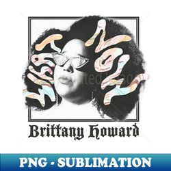 brittany howard  what now - exclusive sublimation digital file - enhance your apparel with stunning detail