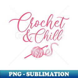 crochet and chill cute pink for crocheters - aesthetic sublimation digital file - defying the norms