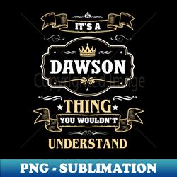 it is a dawson thing you wouldnt understand - png transparent digital download file for sublimation - boost your success with this inspirational png download