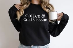 coffee and grad school sweatshirt grad student gift grad student shirts graduate school gifts writing my thesis graduate