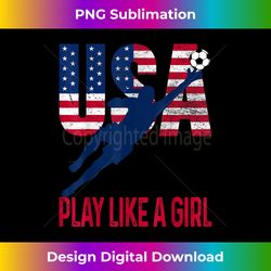 play like girl usa flag football team women game goal soccer - classic sublimation png file - elevate your style with intricate details