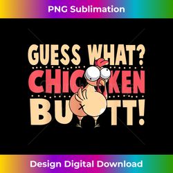 funny guess what chicken butt! chicken with butt - artisanal sublimation png file - tailor-made for sublimation craftsmanship