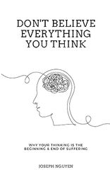 don't believe everything you think: why your thinking is the beginning & end of suffering f