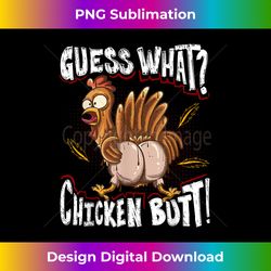 guess what chicken butt! funny chickens - luxe sublimation png download - chic, bold, and uncompromising