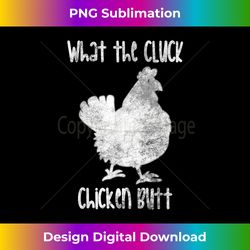 funny what the cluck chicken butt - guess what chicken butt - minimalist sublimation digital file - chic, bold, and uncompromising