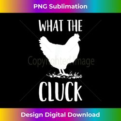 funny chicken farmer gift what the cluck - minimalist sublimation digital file - chic, bold, and uncompromising