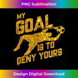 vintage my goal is to deny yours soccer goalkeeper - sublimation-optimized png file - striking & memorable impressions