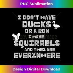 i don't have ducks or a row i have squirrels are everywhere - chic sublimation digital download - reimagine your sublimation pieces