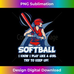 i know i play like a girl try to keep up softball - classic sublimation png file - pioneer new aesthetic frontiers