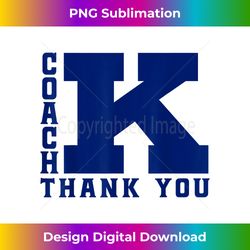 funny coaching coach k thank you - innovative png sublimation design - reimagine your sublimation pieces