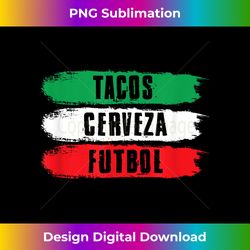 tacos cerveza futbol funny soccer beers & mexican food - classic sublimation png file - spark your artistic genius