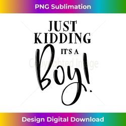 just kidding it's a boy funny gender reveal surprise - bespoke sublimation digital file - crafted for sublimation excellence
