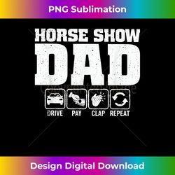 horse show dad drive pay clap repeat - edgy sublimation digital file - ideal for imaginative endeavors