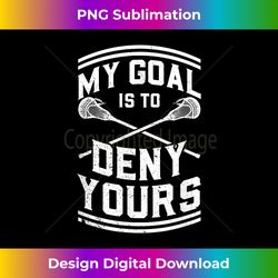 my goal is to deny yours lacrosse player gift tee - minimalist sublimation digital file - crafted for sublimation excellence