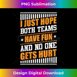 i hope both teams have fun & no one gets hurt funny sports - futuristic png sublimation file - infuse everyday with a celebratory spirit