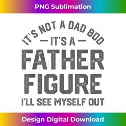 it's not a dad bod it's a father figure i'll see myself out - sleek sublimation png download - reimagine your sublimation pieces