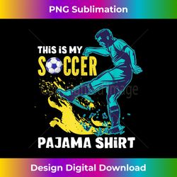 this is my soccer pajama design for soccer players - eco-friendly sublimation png download - tailor-made for sublimation craftsmanship