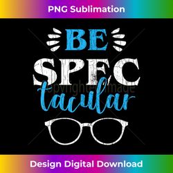 ophthalmologist funny be spectacular graphic optometry - sublimation-optimized png file - lively and captivating visuals