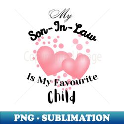 my son-in-law is my favourite child - unique sublimation png download - enhance your apparel with stunning detail