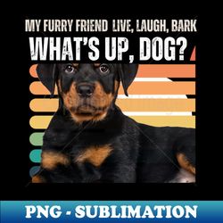 dog shirt - whats up dog my furry friend live laugh bark - exclusive sublimation digital file - enhance your apparel with stunning detail