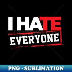 i hate everyone - png sublimation digital download - unlock vibrant sublimation designs