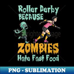 s roller derby halloween zombies hate fast food - decorative sublimation png file - unlock vibrant sublimation designs