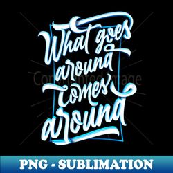 what goes around comes around - high-resolution png sublimation file - instantly transform your sublimation projects