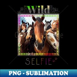 horse wild wild nature funny happy humor photo selfie - professional sublimation digital download - defying the norms