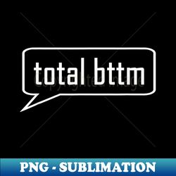 gay slang total bttm  sex chat saying bottom t - aesthetic sublimation digital file - bring your designs to life