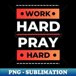 work hard pray hard  christian - modern sublimation png file - unlock vibrant sublimation designs