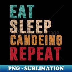 eat sleep canoeing repeat - png transparent digital download file for sublimation - create with confidence