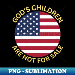 gods children are not for sale - instant sublimation digital download - unlock vibrant sublimation designs