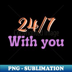 247 with you - modern sublimation png file - enhance your apparel with stunning detail