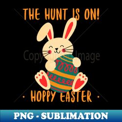 the hunt is on happy easter - stylish sublimation digital download - create with confidence