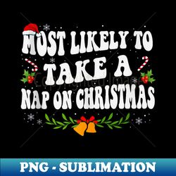 Most likely to take a nap on Christmas Funny Christmas - Instant PNG Sublimation Download - Capture Imagination with Every Detail
