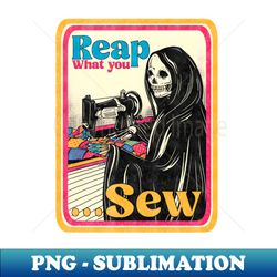 reap what you sew - creative sublimation png download - create with confidence