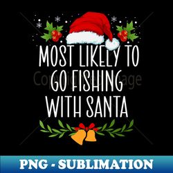 most likely to go fishing with santa funny christmas - png sublimation digital download - transform your sublimation creations