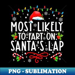 most likely to fart on santa's lap family matching - creative sublimation png download - instantly transform your sublimation projects