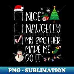 nice naughty my brother made me do it christmas list santa - artistic sublimation digital file - enhance your apparel with stunning detail